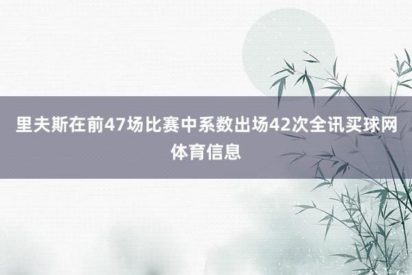 里夫斯在前47场比赛中系数出场42次全讯买球网体育信息