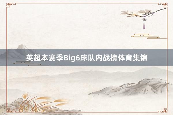 英超本赛季Big6球队内战榜体育集锦