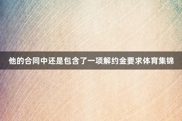 他的合同中还是包含了一项解约金要求体育集锦