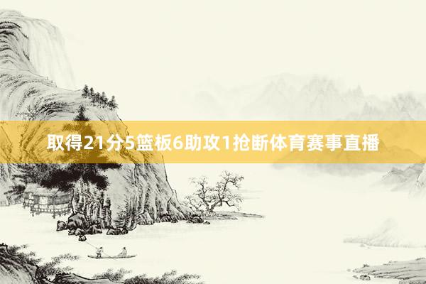 取得21分5篮板6助攻1抢断体育赛事直播