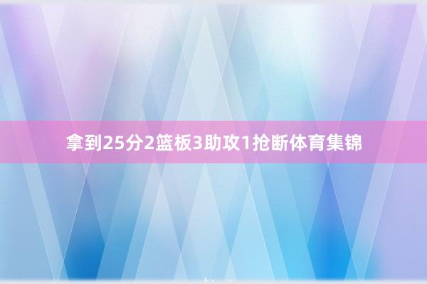 拿到25分2篮板3助攻1抢断体育集锦