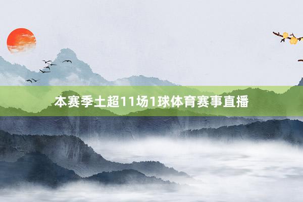 本赛季土超11场1球体育赛事直播