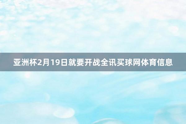 亚洲杯2月19日就要开战全讯买球网体育信息