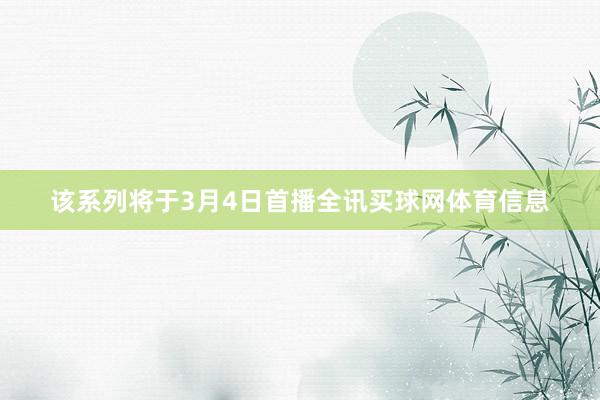 该系列将于3月4日首播全讯买球网体育信息
