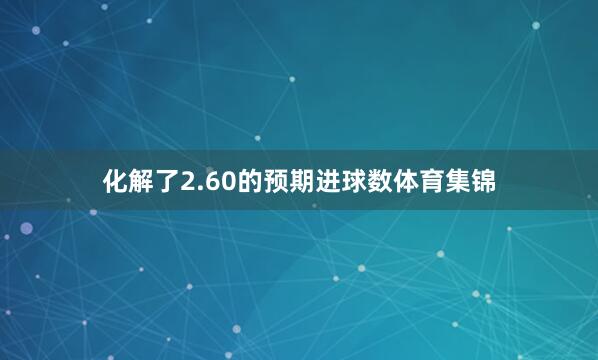 化解了2.60的预期进球数体育集锦
