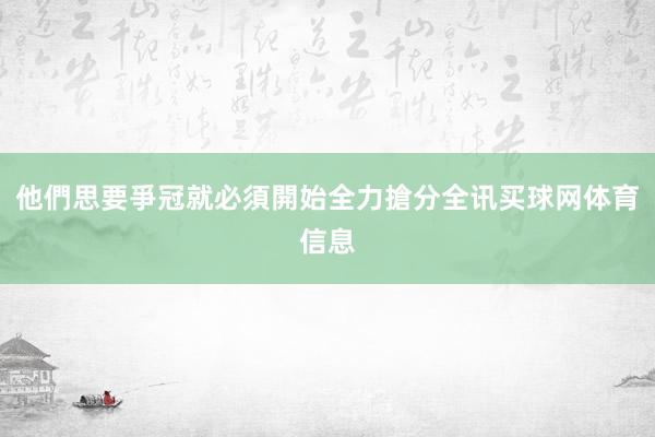 他們思要爭冠就必須開始全力搶分全讯买球网体育信息