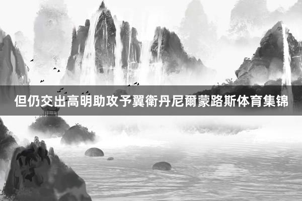 但仍交出高明助攻予翼衛丹尼爾蒙路斯体育集锦
