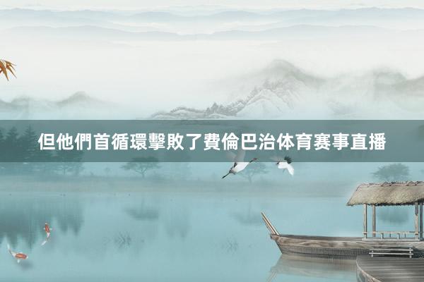 但他們首循環擊敗了費倫巴治体育赛事直播