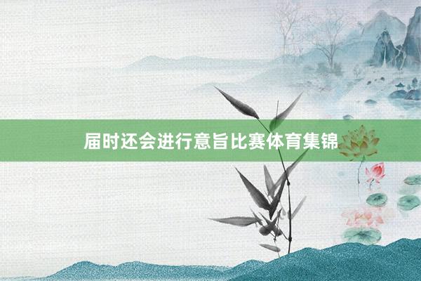 届时还会进行意旨比赛体育集锦