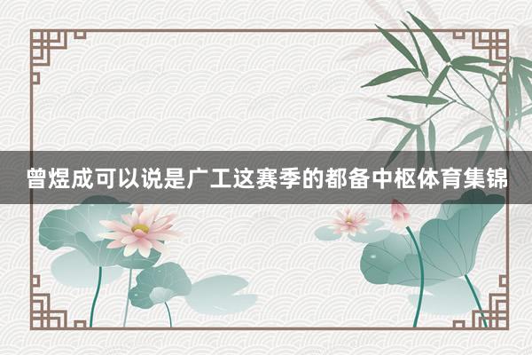 曾煜成可以说是广工这赛季的都备中枢体育集锦