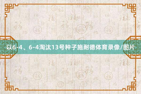 以6-4、6-4淘汰13号种子施耐德体育录像/图片