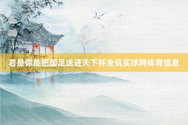 若是你能把国足送进天下杯全讯买球网体育信息