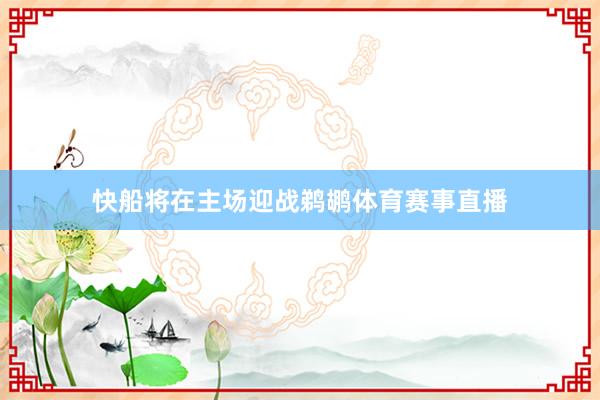 快船将在主场迎战鹈鹕体育赛事直播