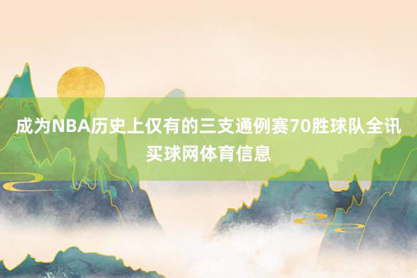 成为NBA历史上仅有的三支通例赛70胜球队全讯买球网体育信息