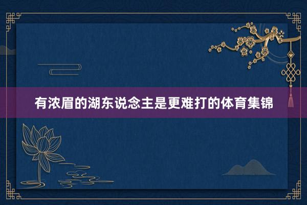 有浓眉的湖东说念主是更难打的体育集锦
