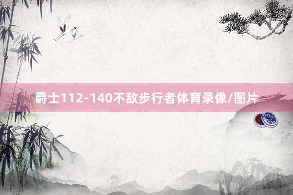 爵士112-140不敌步行者体育录像/图片