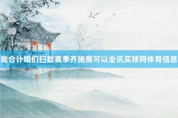 我合计咱们扫数赛季齐施展可以全讯买球网体育信息