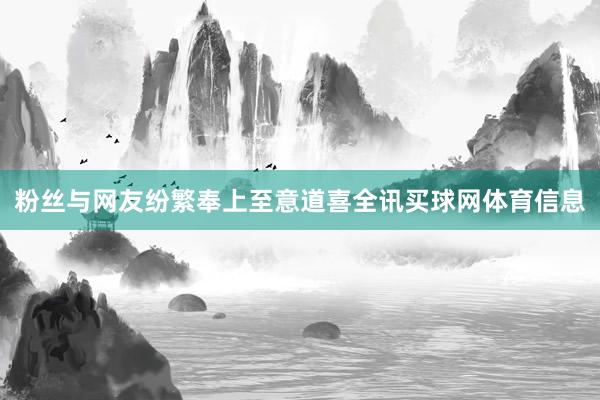 粉丝与网友纷繁奉上至意道喜全讯买球网体育信息