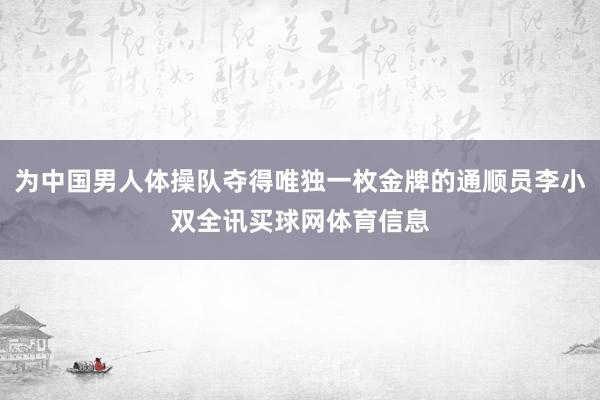 为中国男人体操队夺得唯独一枚金牌的通顺员李小双全讯买球网体育信息