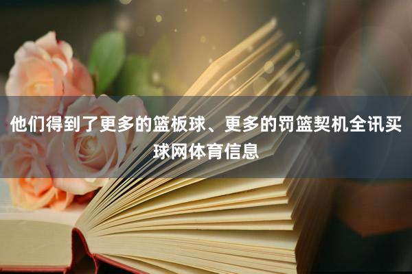他们得到了更多的篮板球、更多的罚篮契机全讯买球网体育信息