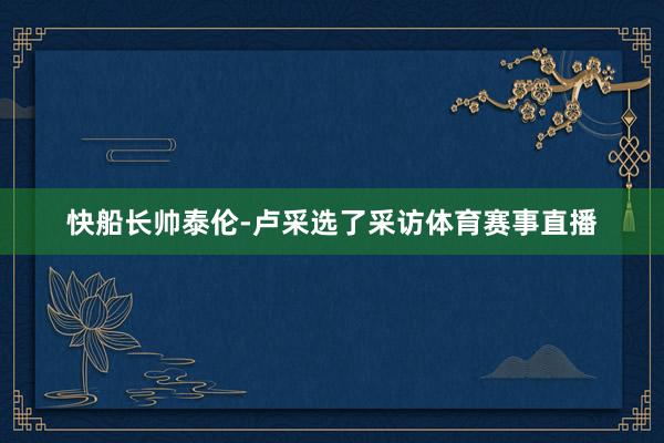 快船长帅泰伦-卢采选了采访体育赛事直播