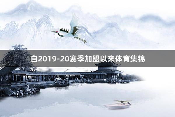 自2019-20赛季加盟以来体育集锦