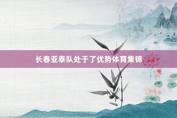 长春亚泰队处于了优势体育集锦