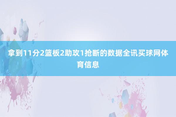 拿到11分2篮板2助攻1抢断的数据全讯买球网体育信息