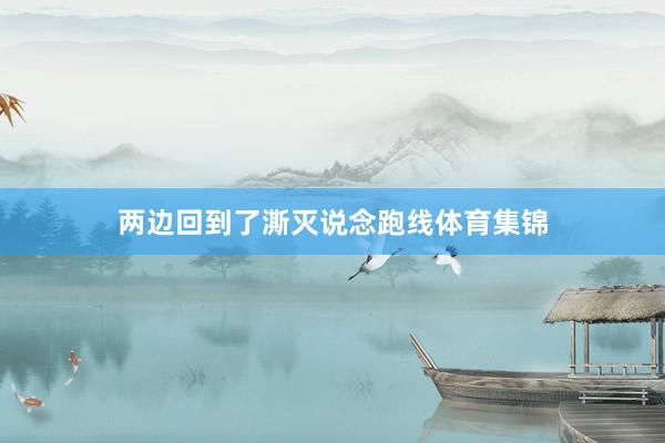 两边回到了澌灭说念跑线体育集锦