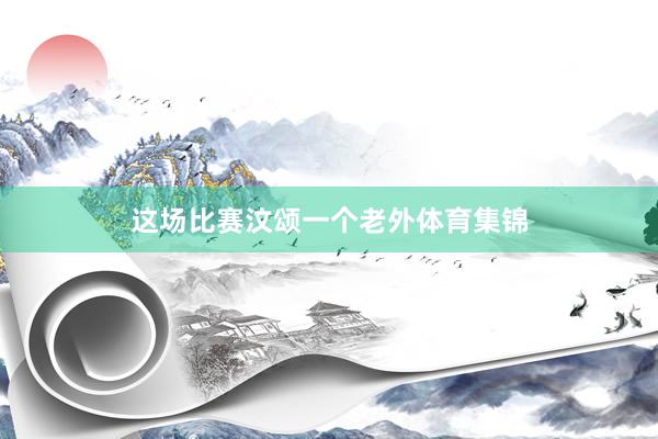 这场比赛汶颂一个老外体育集锦