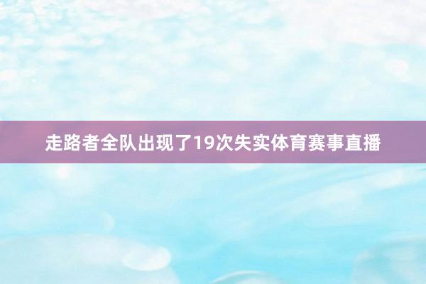 走路者全队出现了19次失实体育赛事直播