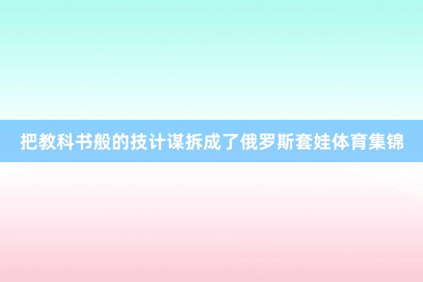 把教科书般的技计谋拆成了俄罗斯套娃体育集锦