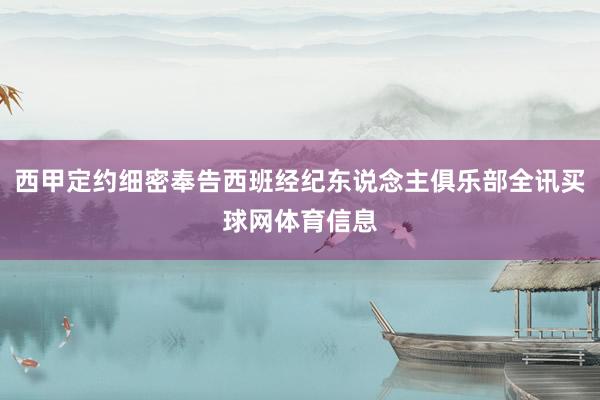 西甲定约细密奉告西班经纪东说念主俱乐部全讯买球网体育信息