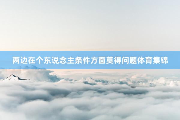 两边在个东说念主条件方面莫得问题体育集锦