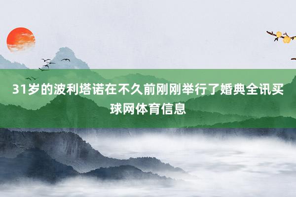 31岁的波利塔诺在不久前刚刚举行了婚典全讯买球网体育信息