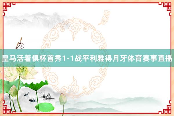 皇马活着俱杯首秀1-1战平利雅得月牙体育赛事直播