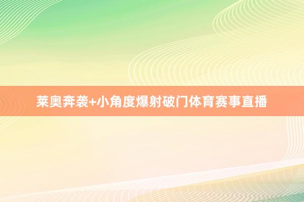 莱奥奔袭+小角度爆射破门体育赛事直播