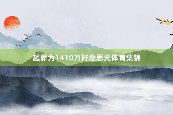 起薪为1410万好意思元体育集锦