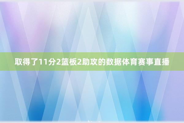 取得了11分2篮板2助攻的数据体育赛事直播