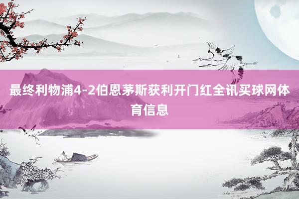 最终利物浦4-2伯恩茅斯获利开门红全讯买球网体育信息
