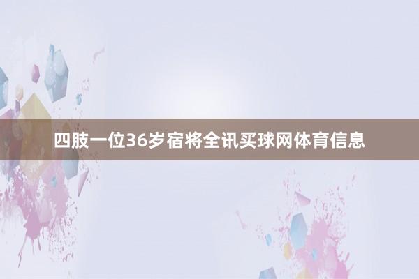 四肢一位36岁宿将全讯买球网体育信息