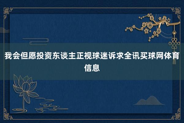 我会但愿投资东谈主正视球迷诉求全讯买球网体育信息