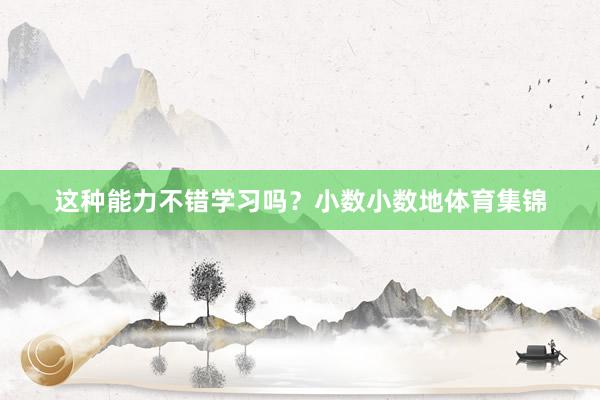 这种能力不错学习吗？小数小数地体育集锦