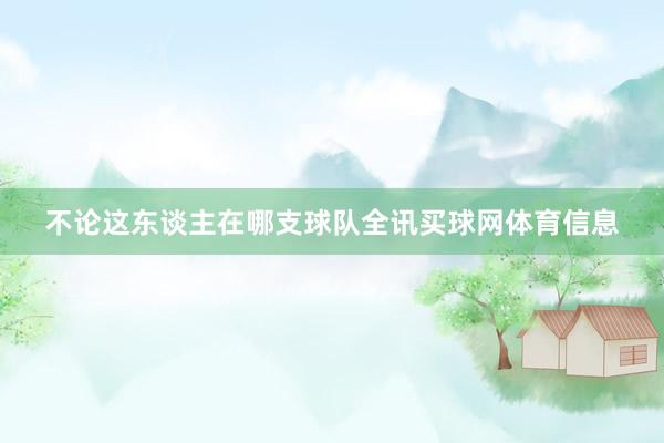 不论这东谈主在哪支球队全讯买球网体育信息