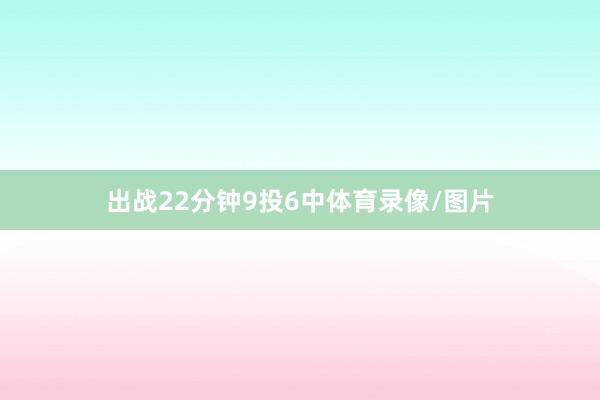 出战22分钟9投6中体育录像/图片