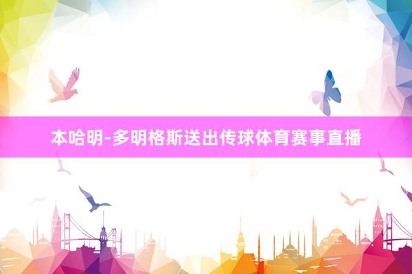 本哈明-多明格斯送出传球体育赛事直播
