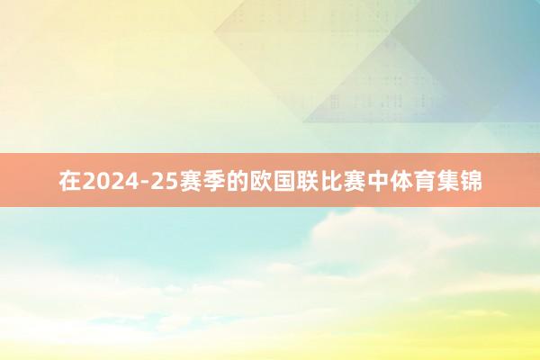 在2024-25赛季的欧国联比赛中体育集锦