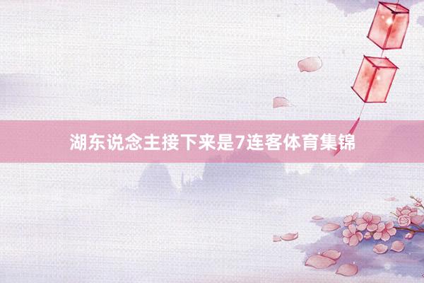 湖东说念主接下来是7连客体育集锦