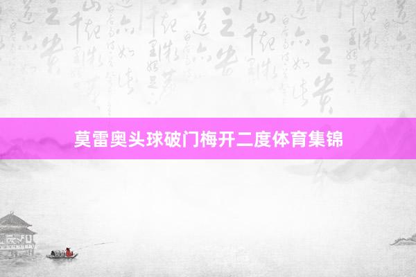 莫雷奥头球破门梅开二度体育集锦