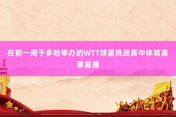 在前一周于多哈举办的WTT球星挑战赛中体育赛事直播